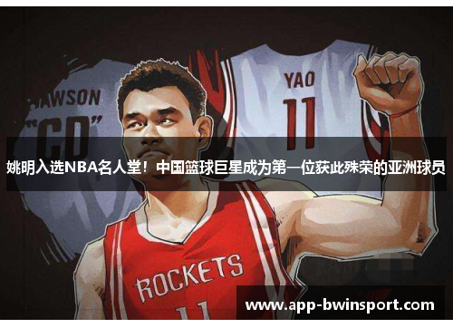 姚明入选NBA名人堂！中国篮球巨星成为第一位获此殊荣的亚洲球员